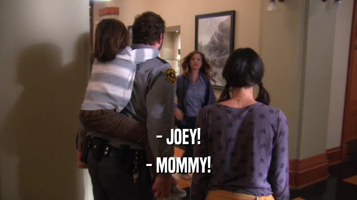 - JOEY! - MOMMY! 