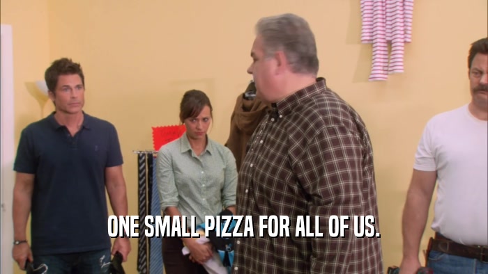 ONE SMALL PIZZA FOR ALL OF US.  
