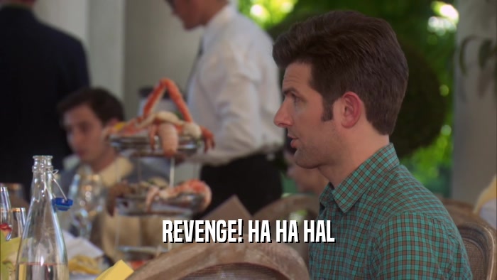REVENGE! HA HA HAL  