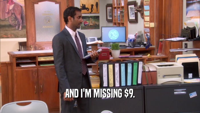 AND I'M MISSING $9.  
