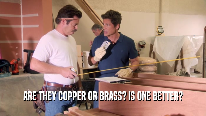 ARE THEY COPPER OR BRASS? IS ONE BETTER?  