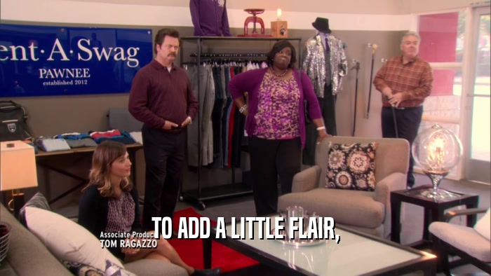 TO ADD A LITTLE FLAIR,  