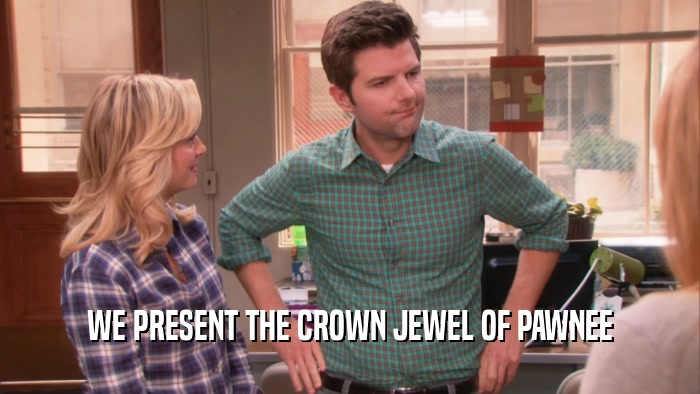 WE PRESENT THE CROWN JEWEL OF PAWNEE  