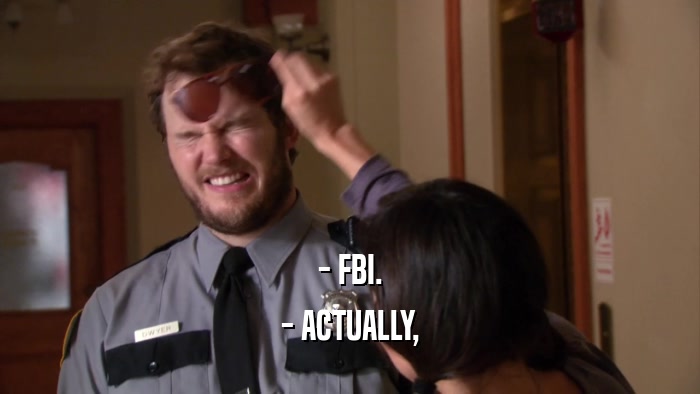 - FBI.
 - ACTUALLY,
 