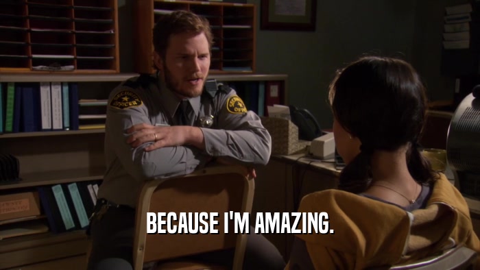 BECAUSE I'M AMAZING.  
