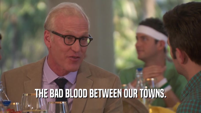 THE BAD BLOOD BETWEEN OUR TOWNS.  