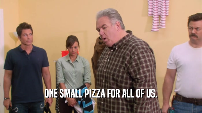 ONE SMALL PIZZA FOR ALL OF US.  
