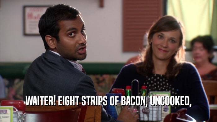 WAITER! EIGHT STRIPS OF BACON, UNCOOKED,  