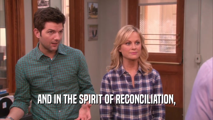 AND IN THE SPIRIT OF RECONCILIATION,
  