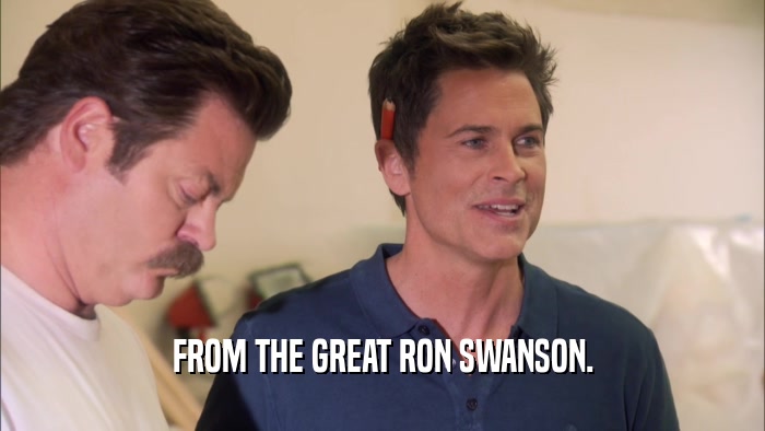 FROM THE GREAT RON SWANSON.  