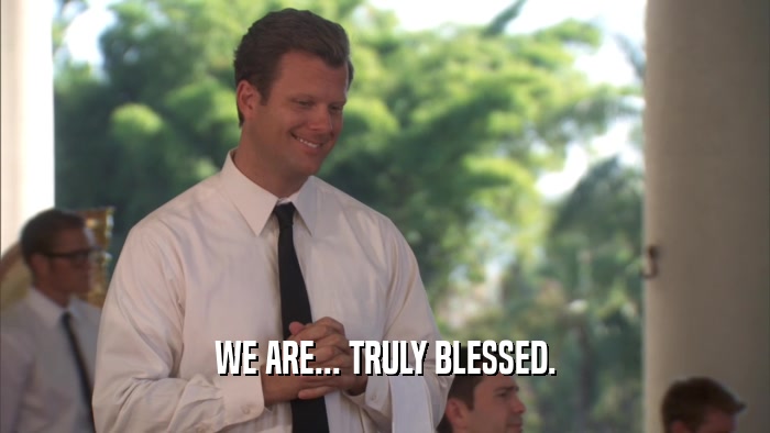 WE ARE... TRULY BLESSED.  