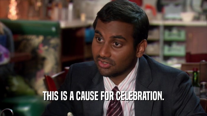 THIS IS A CAUSE FOR CELEBRATION.  