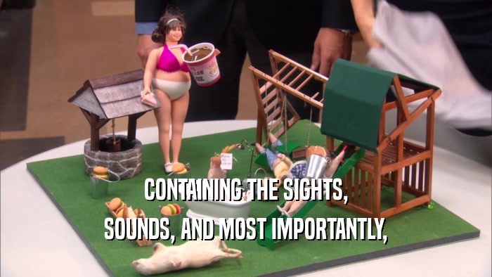CONTAINING THE SIGHTS, SOUNDS, AND MOST IMPORTANTLY, 