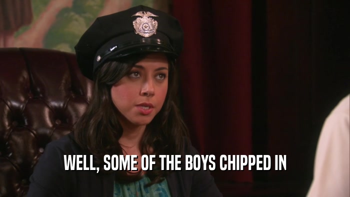 WELL, SOME OF THE BOYS CHIPPED IN  