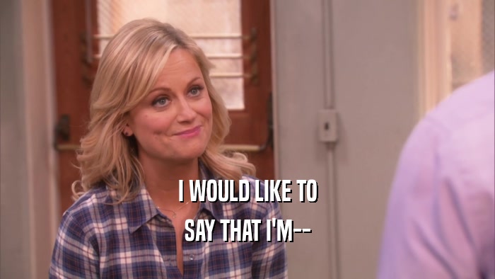 I WOULD LIKE TO SAY THAT I'M-- 