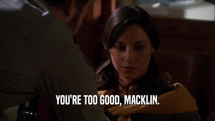 YOU'RE TOO GOOD, MACKLIN.  