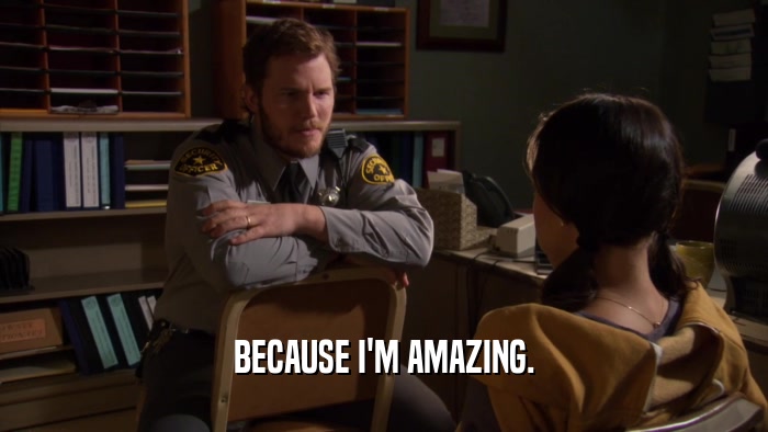 BECAUSE I'M AMAZING.  