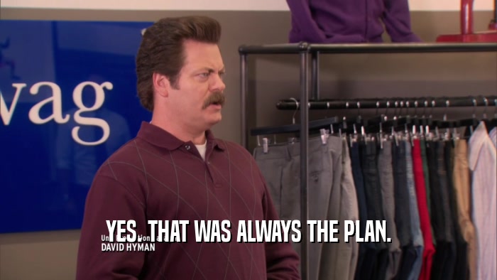YES. THAT WAS ALWAYS THE PLAN.  