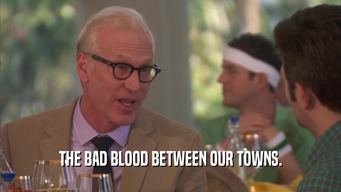 THE BAD BLOOD BETWEEN OUR TOWNS.  
