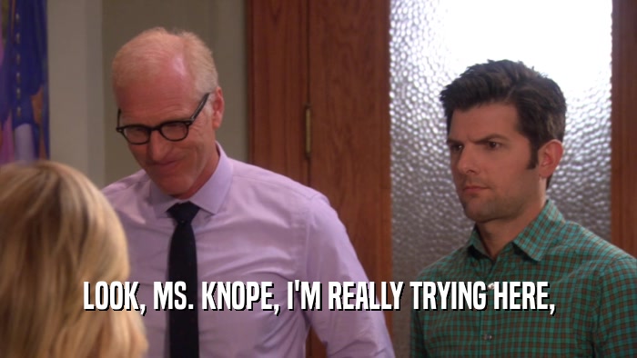 LOOK, MS. KNOPE, I'M REALLY TRYING HERE,  