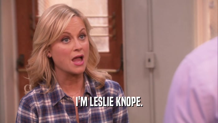 I'M LESLIE KNOPE.  