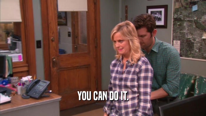 YOU CAN DO IT.  