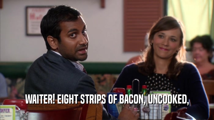 WAITER! EIGHT STRIPS OF BACON, UNCOOKED,  