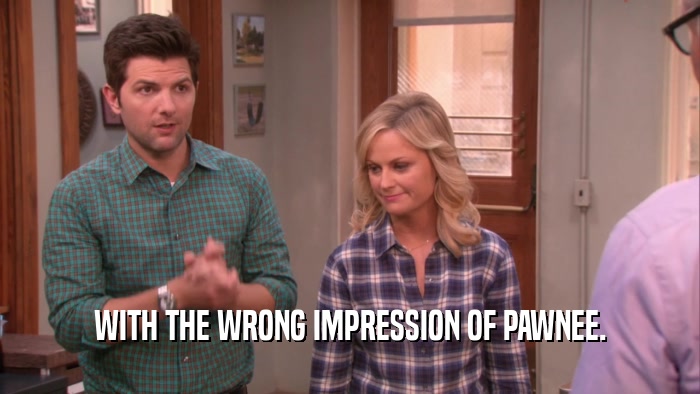 WITH THE WRONG IMPRESSION OF PAWNEE.  