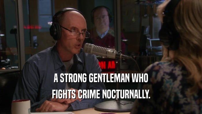 A STRONG GENTLEMAN WHO
 FIGHTS CRIME NOCTURNALLY.
 