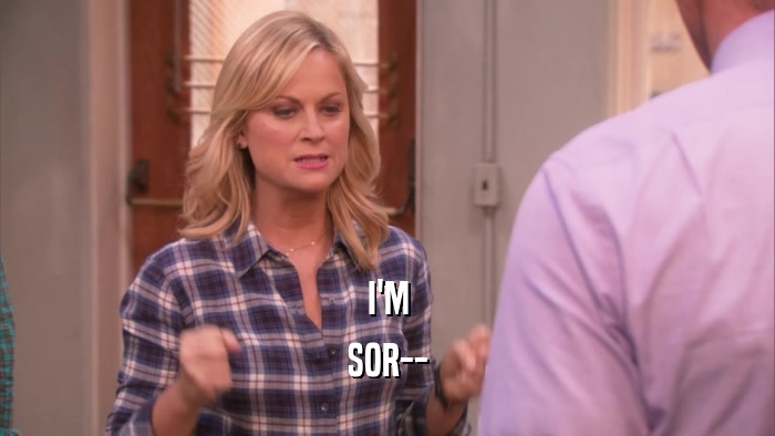 I'M SOR-- 