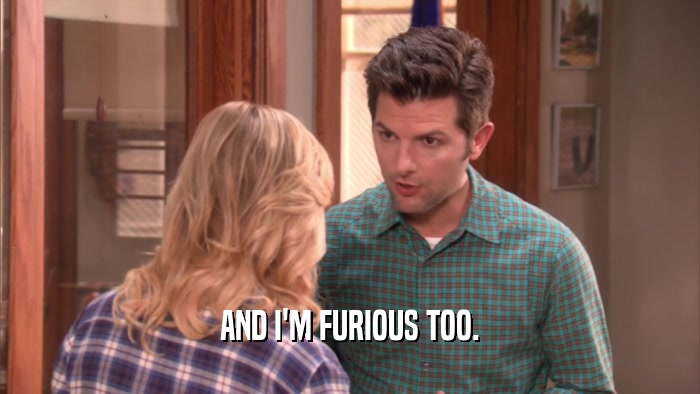 AND I'M FURIOUS TOO.  