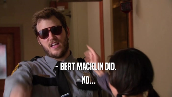 - BERT MACKLIN DID. - NO... 