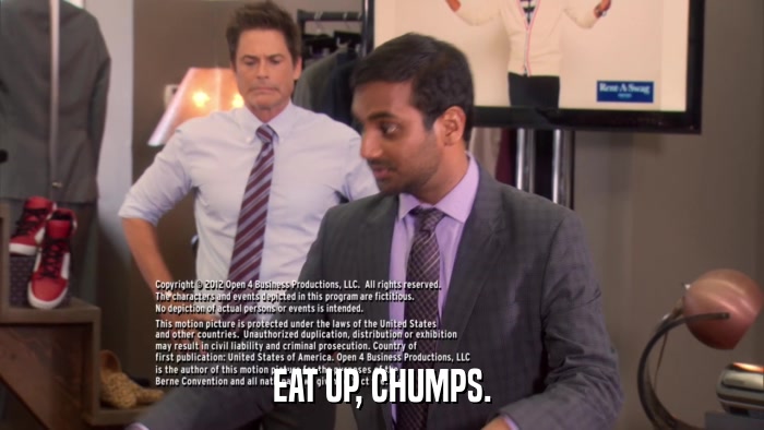 EAT UP, CHUMPS.  