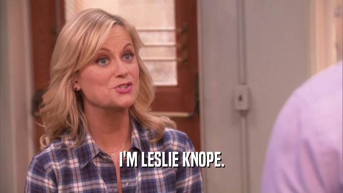 I'M LESLIE KNOPE.  