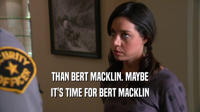 THAN BERT MACKLIN. MAYBE IT'S TIME FOR BERT MACKLIN 