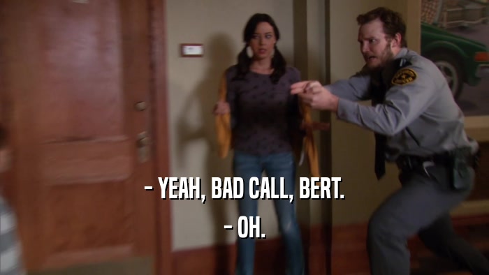 - YEAH, BAD CALL, BERT. - OH. 