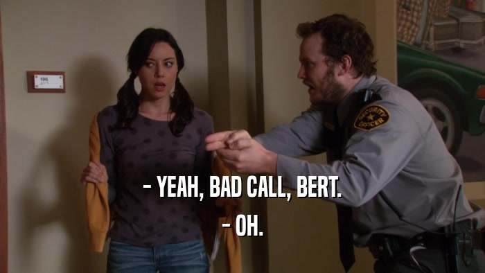 - YEAH, BAD CALL, BERT. - OH. 