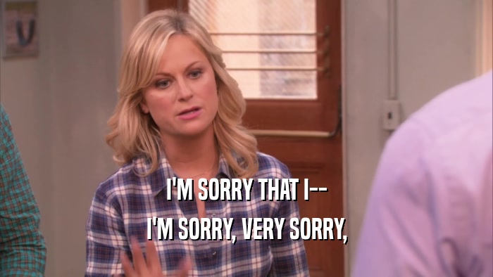 I'M SORRY THAT I-- I'M SORRY, VERY SORRY, 