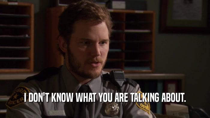 I DON'T KNOW WHAT YOU ARE TALKING ABOUT.  