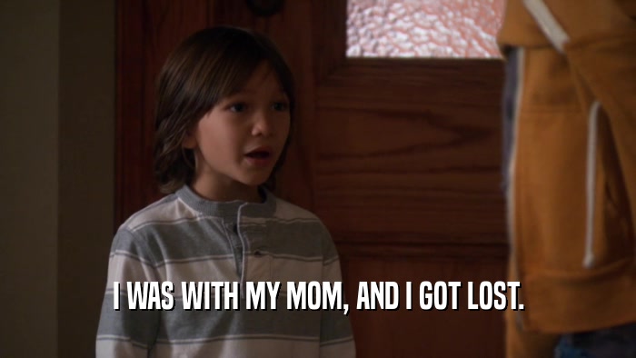 I WAS WITH MY MOM, AND I GOT LOST.  