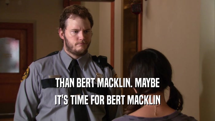 THAN BERT MACKLIN. MAYBE IT'S TIME FOR BERT MACKLIN 