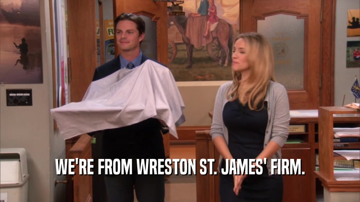 WE'RE FROM WRESTON ST. JAMES' FIRM.  