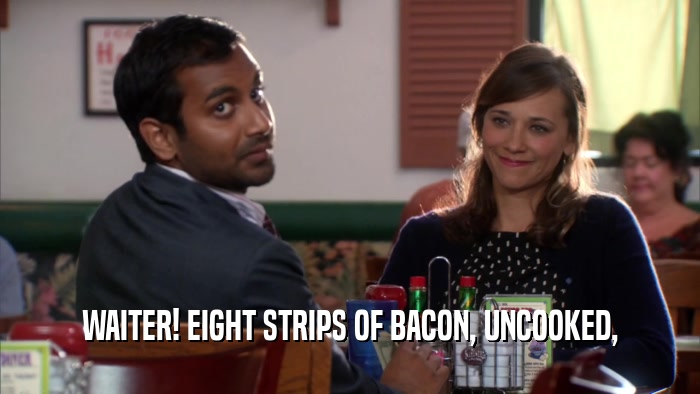 WAITER! EIGHT STRIPS OF BACON, UNCOOKED,  