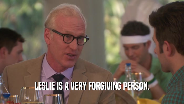 LESLIE IS A VERY FORGIVING PERSON.  