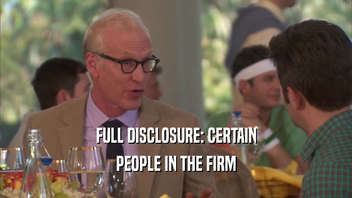 FULL DISCLOSURE: CERTAIN PEOPLE IN THE FIRM 