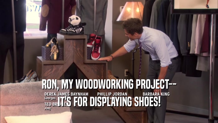 RON, MY WOODWORKING PROJECT-- IT'S FOR DISPLAYING SHOES! 