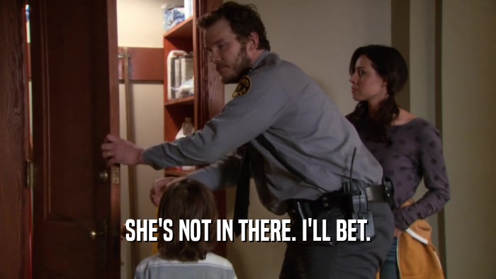 SHE'S NOT IN THERE. I'LL BET.  