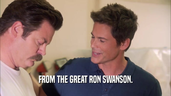 FROM THE GREAT RON SWANSON.  