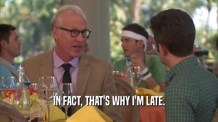 IN FACT, THAT'S WHY I'M LATE.  