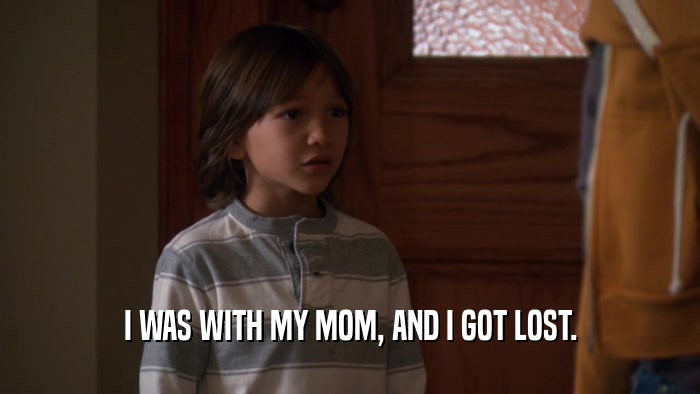 I WAS WITH MY MOM, AND I GOT LOST.  